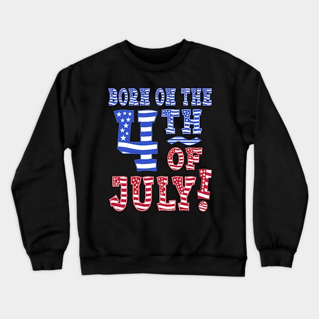 Born On The 4th Of July! Crewneck Sweatshirt by Duds4Fun